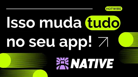 Conheça o Hotwire Native: Crie Aplicativos Móveis com a Simplicidade do Rails